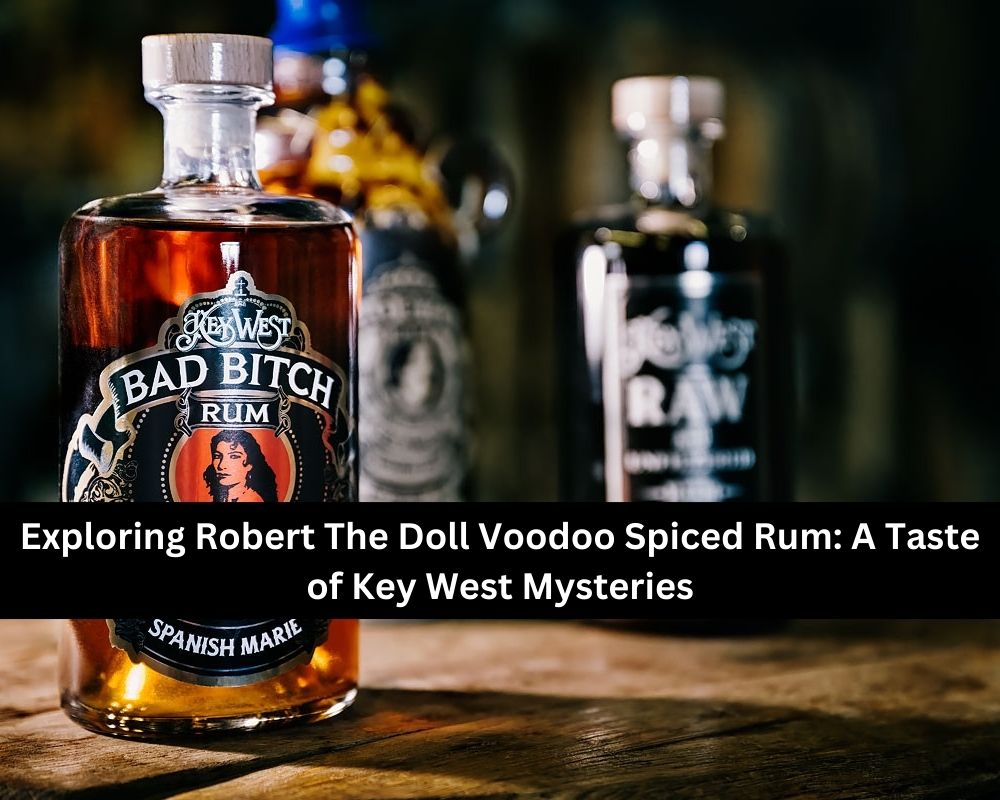 Exploring Robert The Doll Voodoo Spiced Rum: A Taste of Key West Mysteries