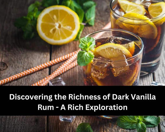 Discovering the Richness of Dark Vanilla Rum - A Rich Exploration