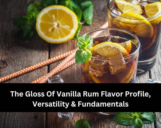 The Gloss Of Vanilla Rum Flavor Profile, Versatility & Fundamentals