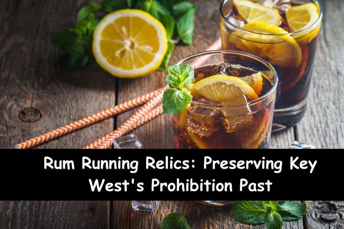 Rum Running Relics: Preserving Key West's Prohibition Past