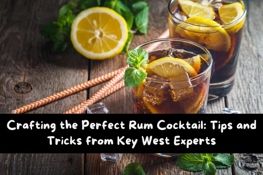 Crafting the Perfect Rum Cocktail: Tips and Tricks from Key West Experts